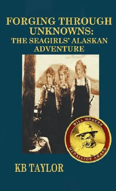 Forging Through Unknowns: The Seagirls' Alaskan Adventure by Kb Taylor