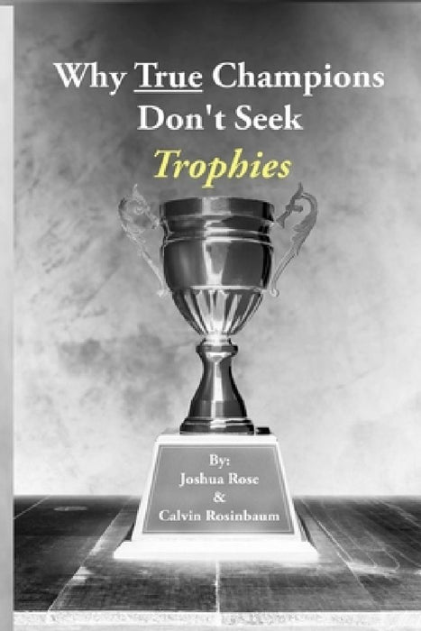 Why True Champions Don't Seek Trophies by Calvin Rosinbaum