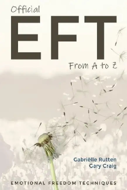 Official EFT from A to Z: How to use both forms of Emotional Freedom Techniques for self-healing by Gary Craig