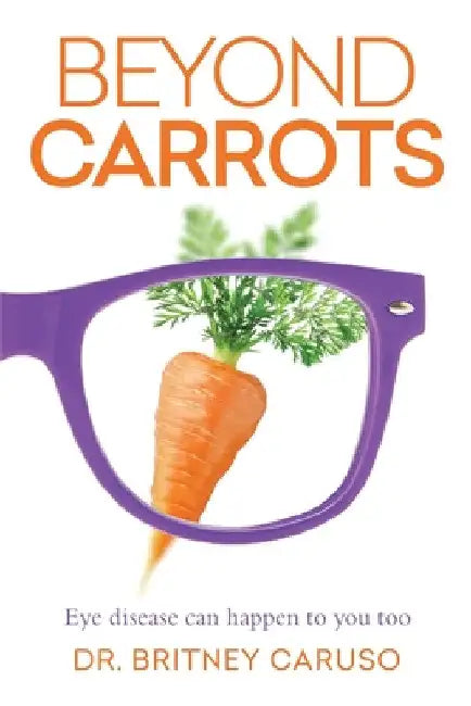 Beyond Carrots: Eye disease can happen to you too by Britney Caruso
