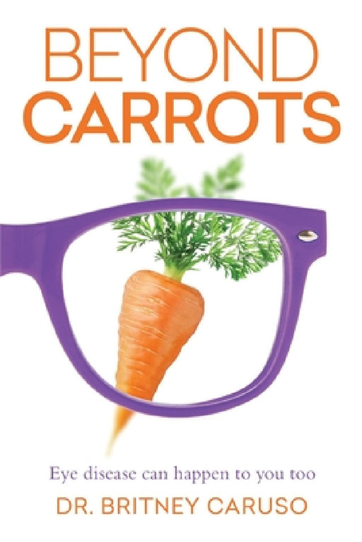 Beyond Carrots: Eye disease can happen to you too by Britney Caruso