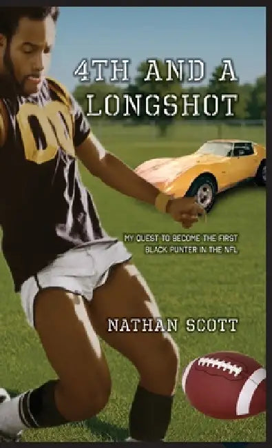 4th and a Longshot: My Quest To Become The First Black Punter In The NFL by Nathan Scott