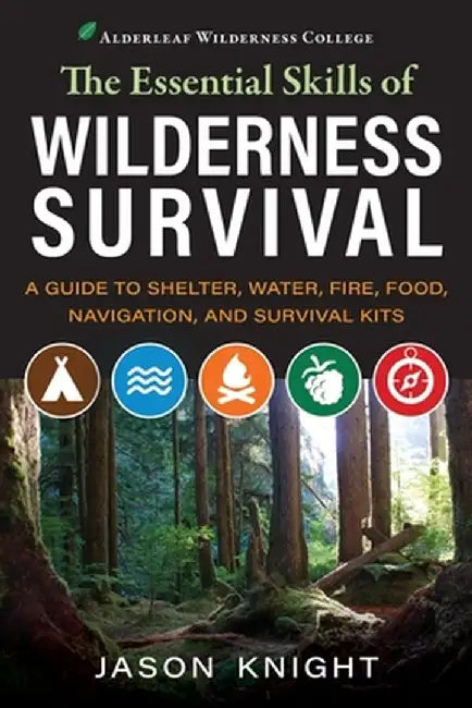 The Essential Skills of Wilderness Survival: A Guide to Shelter, Water, Fire, Food, Navigation, and Survival Kits by Jason Knight