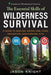 The Essential Skills of Wilderness Survival: A Guide to Shelter, Water, Fire, Food, Navigation, and Survival Kits by Jason Knight