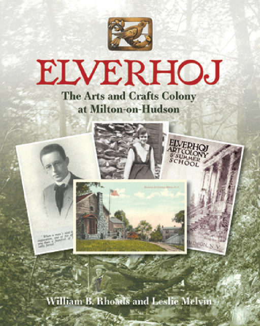 Elverhoj: The Arts and Crafts Colony at Milton-On-Hudson by William B. Rhoads, Leslie Melvin