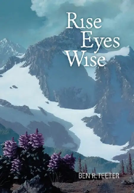 Rise Eyes Wise by Ben R. Teeter