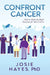 Confront Cancer: Tools to Make the Right Decisions for Your Cancer by Josie L. Hayes