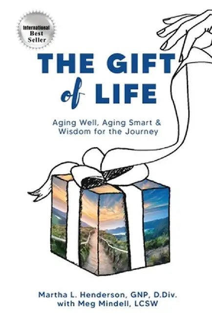 The Gift of Life: Aging Well, Aging Smart and Wisdom for the Journey by Martha L. Henderson