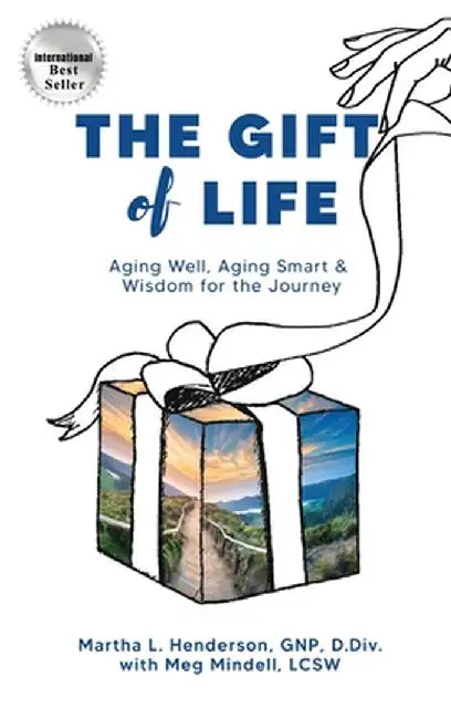 The Gift of Life: Aging Well, Aging Smart and Wisdom for the Journey by Martha L. Henderson