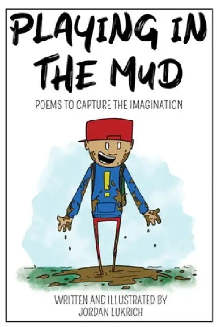 Playing in the Mud: Poems to Capture the Imagination by Jordan Lukrich