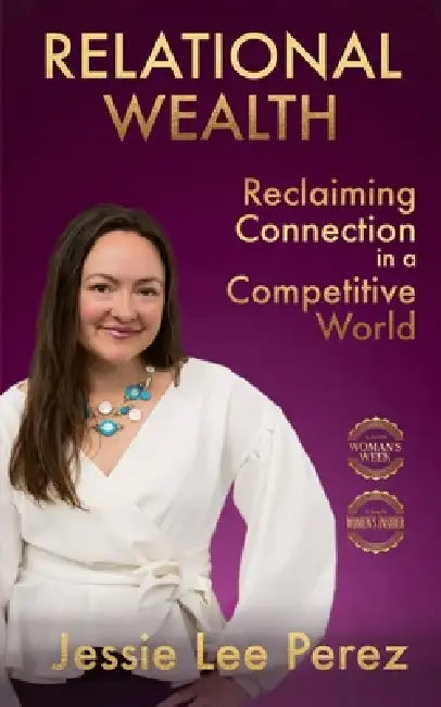 Relational Wealth: Reclaiming Connection in a Competitive World by Jessie Lee Perez