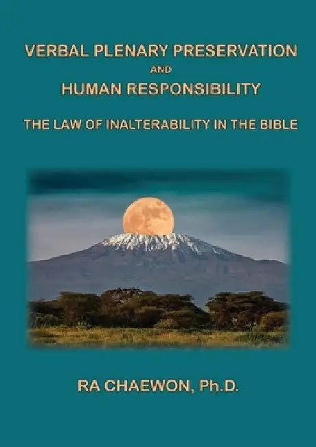 Verbal Plenary Preservation and Human Responsibility: The Law of Inalterability in the Bible by Ra Chaewon