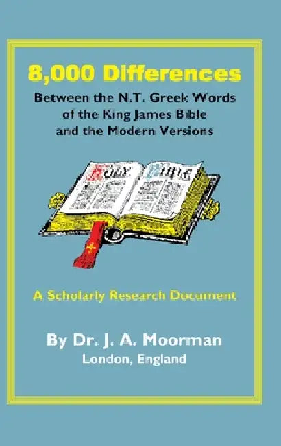 8,000 Differences Between the N.T. Greek Words of the King James Bible and the Modern Versions by Jack Moorman