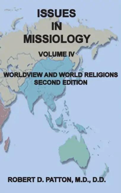 Issues In Missiology, Volume IV, Worldview and World Religions by Robert D. Patton