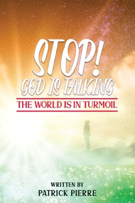 Stop! God is Talking, The World is in Turmoil by Patrick Pierre