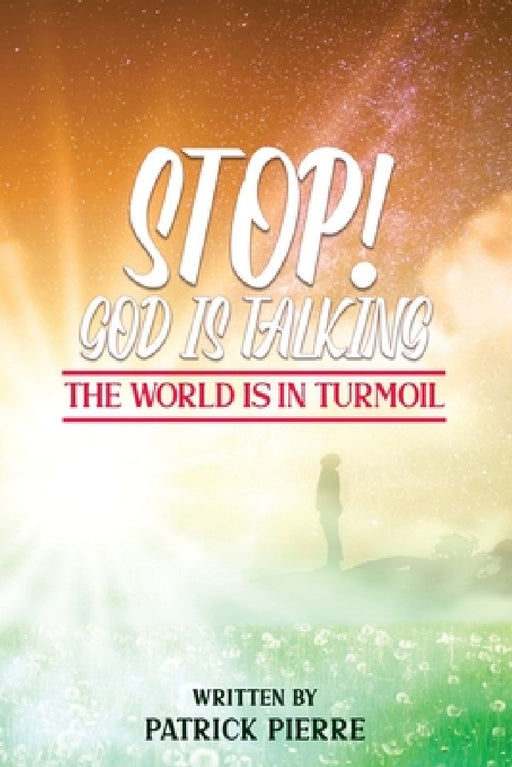 Stop! God is Talking, The World is in Turmoil by Patrick Pierre