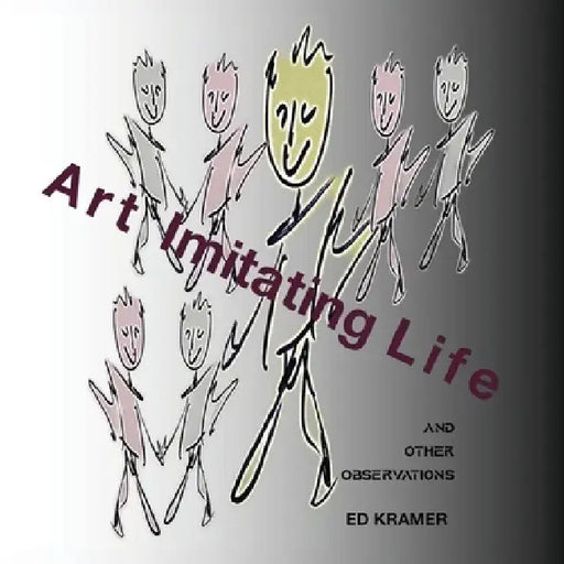 Art Imitating Life,,: And Other Observations by Ed Kramer