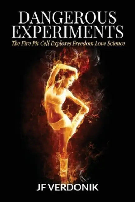 Dangerous Experiments: The Fire Pit Cell Explores Freedom Love Science by Jf Verdonik