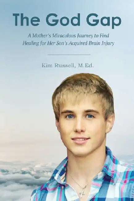 The God Gap: A Mother's Miraculous Journey to Find Healing for Her Son's Acquired Brain Injury by Kim Russell