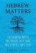 Hebrew Matters: 110 Hebrew Roots; the Roads They Take; the Stories They Tell by Joseph Lowin
