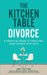 The Kitchen Table Divorce: A Practical Guide to Finalizing Your Divorce in 90 Days by Amy Colton