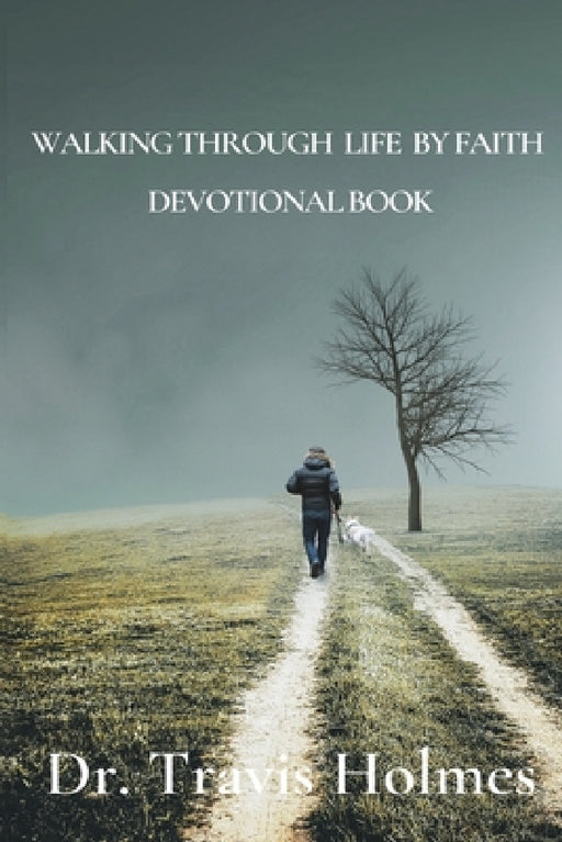 Walking Through Life by Faith Devotional Book by Travis Holmes, All Perspective Inspiration