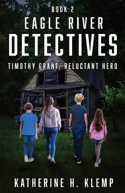 Eagle River Detectives, Book 2: Timothy Grant, Reluctant Hero by Katherine H. Klemp