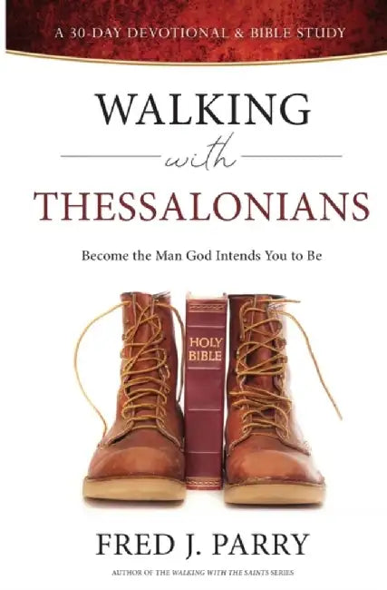 Walking With Thessalonians: Become The Man God Intended You To Be by Fred J. Parry