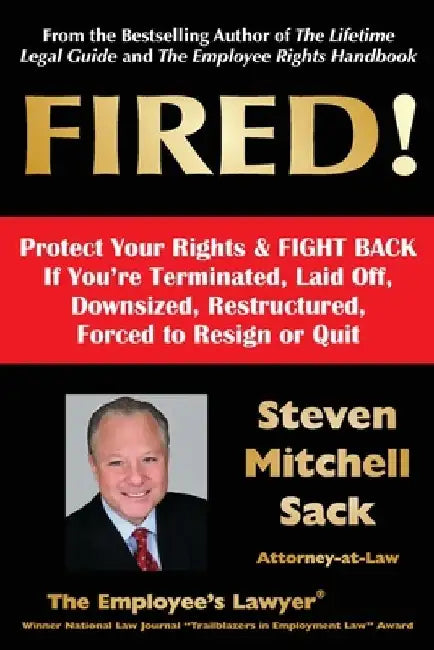 Fired!: Protect Your Rights & FIGHT BACK If You're Terminated, Laid Off, Downsized, Restructured, Forced to Resign or Quit by Steven Mitchell Sack