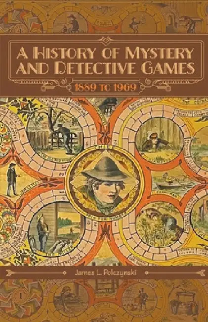 A History of Mystery and Detective Games: 1889 to 1969 by James L. Polczynski