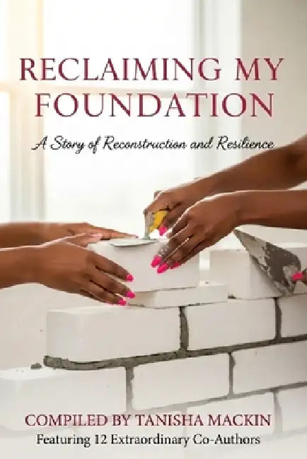 Reclaiming My Foundation: A Story of Reconstruction and Resilience by Tanisha Mackin