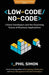 Low-Code/No-Code: Citizen Developers and the Surprising Future of Business Applications by Phil Simon