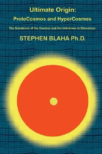 Ultimate Origin: ProtoCosmos and HyperCosmos by Stephen Blaha
