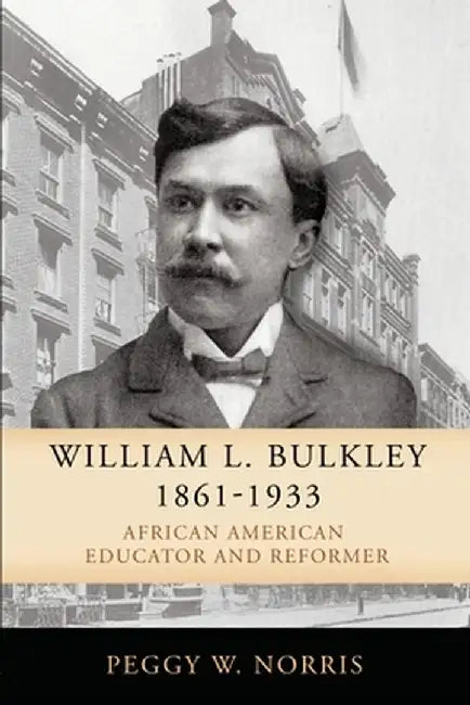 William L. Bulkley, 1861-1933: African American Educator and Reformer by Peggy W. Norris
