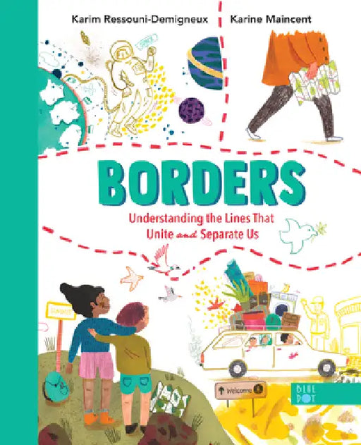 Borders: Understanding the Lines That Unite and Separate Us by Karim Ressouni-Demigneux, Karine Maincent
