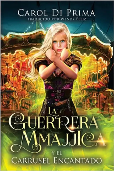 La Guerrera Mmajjica y el Carrusel Encantado by Di Prima, Carol