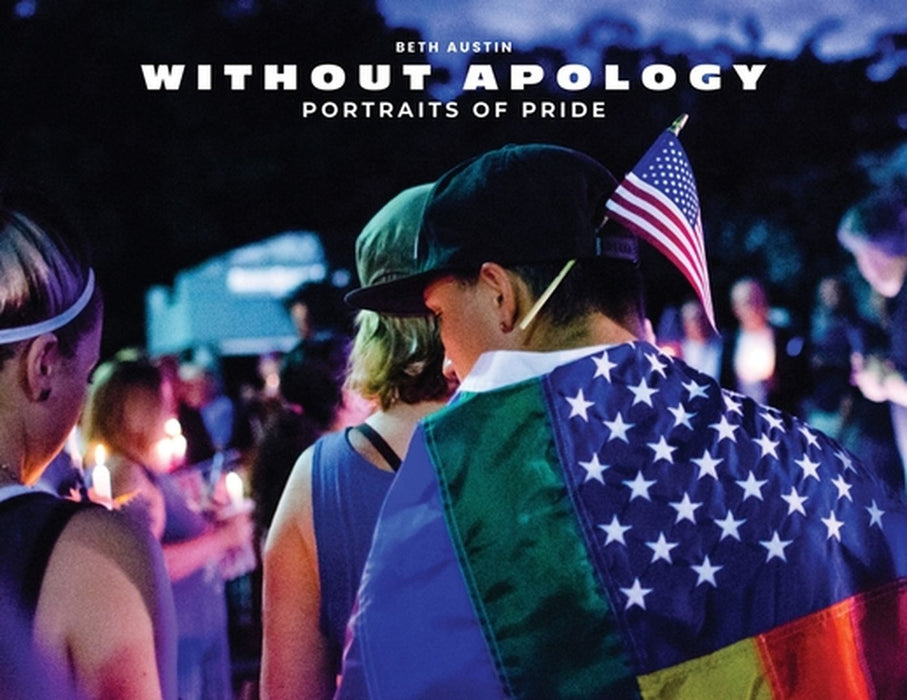 Without Apology: Portraits of Pride by Beth Austin