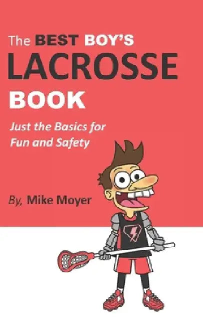 The Best Boy's Lacrosse Book: Just the basics for fun and safety by Mike Moyer