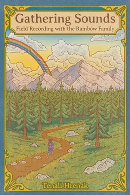 Gathering Sounds: Field Recording with the Rainbow Family by Hrenak, Tenali