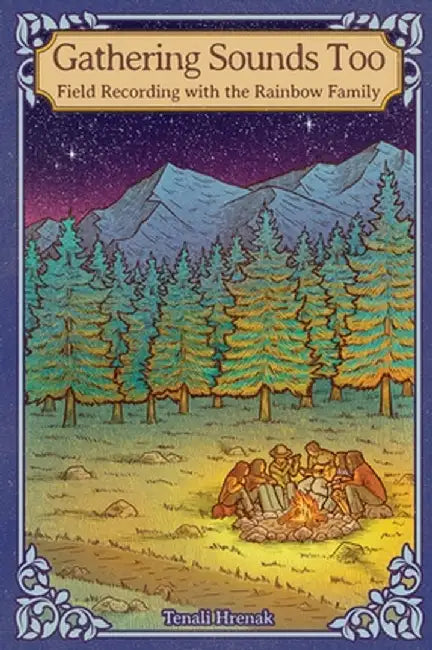 Gathering Sounds Too: Field Recording with the Rainbow Family by Tenali Hrenak