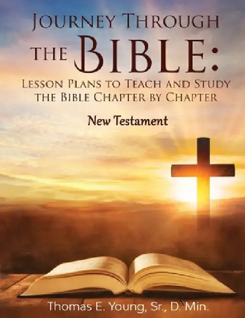 Journey Through the Bible: Lesson Plans to Teach and Study the Bible Chapter by Chapter: New Testament by Thomas E. Young