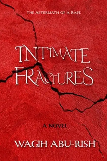 Intimate Fractures: The Aftermath of a Rape by Wagih Abu-Rish