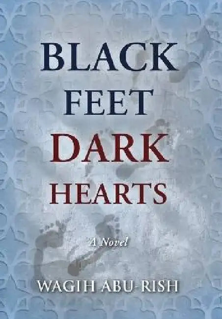 Black Feet Dark Hearts by Wagih Abu-Rish