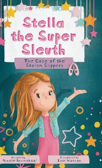 Stella the Super Sleuth: The Case of the Stolen Slippers by Nicole Bruinekool