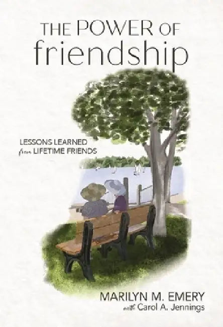 The Power of Friendship: Lessons Learned from Lifetime Friends by Marilyn Emery