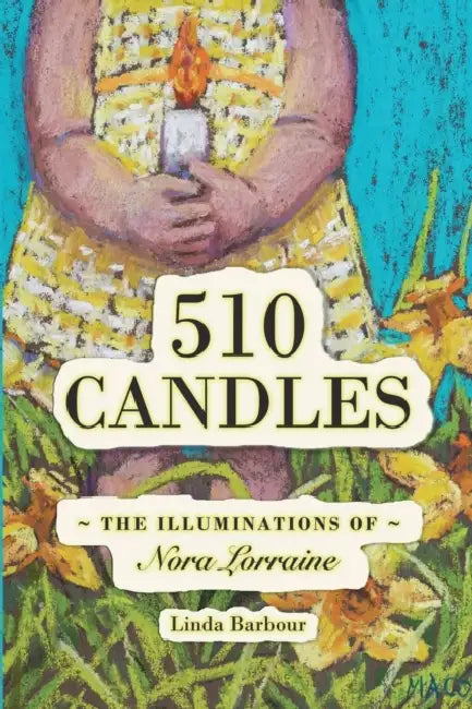510 Candles: The Illuminations of Nora Lorraine by Linda Barbour