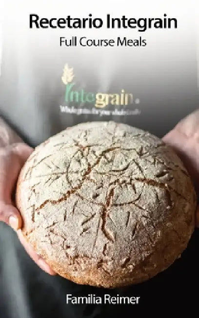 Recetario Integrain: Full Course Meals by Familia Reimer