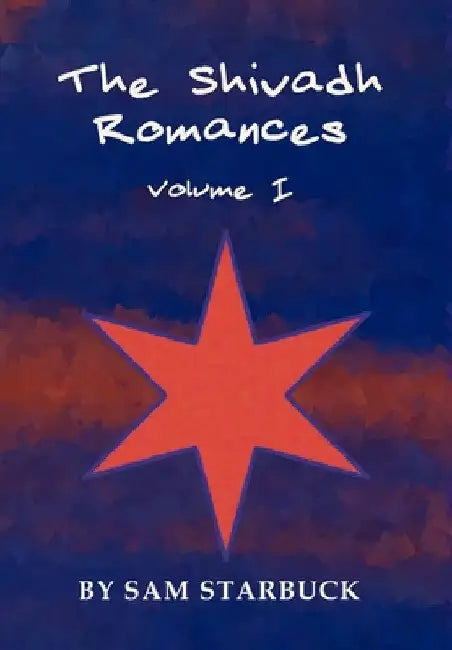 The Shivadh Romances: Volume I - Hardcover by Sam Starbuck