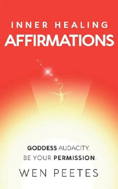 Inner Healing Affirmations: Goddess Audacity. Be Your Permission by Wen Peetes