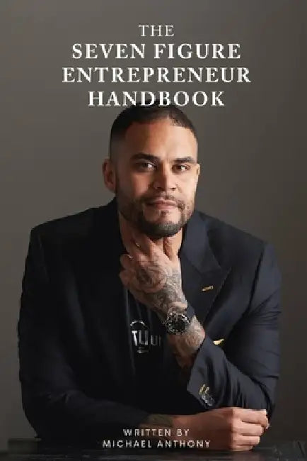 THE Seven Figure Entrepreneur Handbook: Ten Lessons Every Entrepreneur Must Know to Build a 7-Figure Business While Living on Your Terms by Michael Anthony